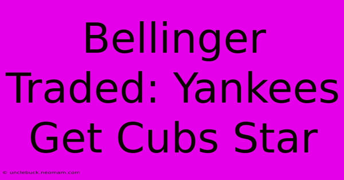 Bellinger Traded: Yankees Get Cubs Star