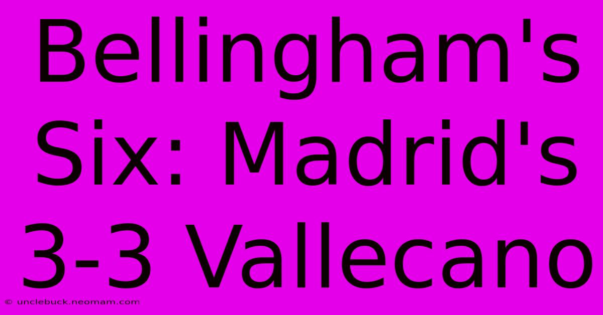 Bellingham's Six: Madrid's 3-3 Vallecano