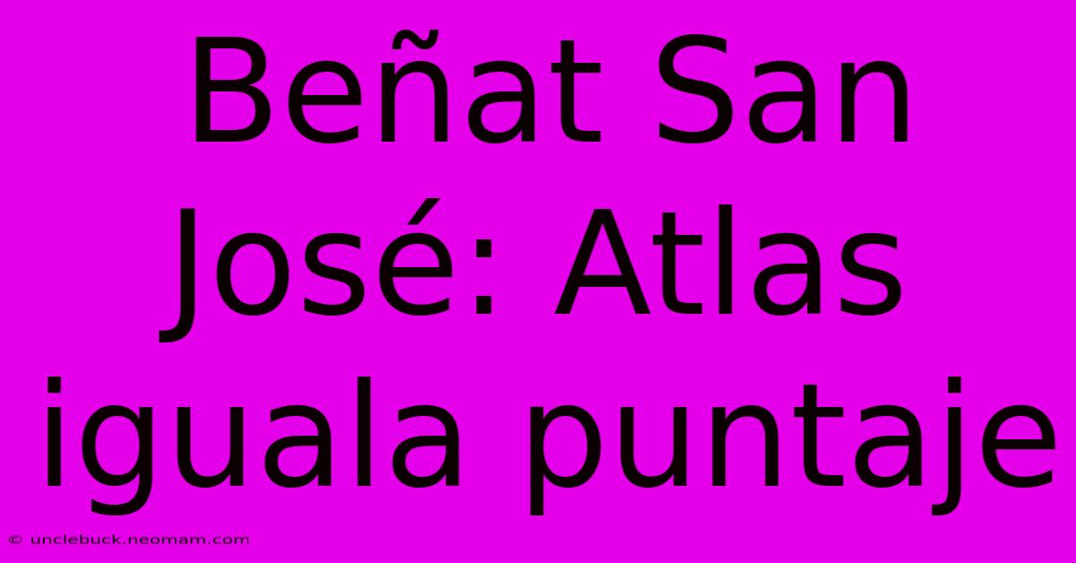 Beñat San José: Atlas Iguala Puntaje