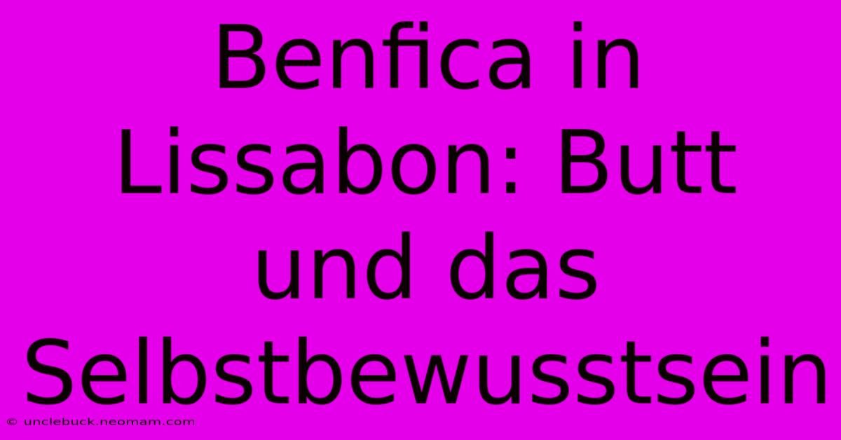 Benfica In Lissabon: Butt Und Das Selbstbewusstsein