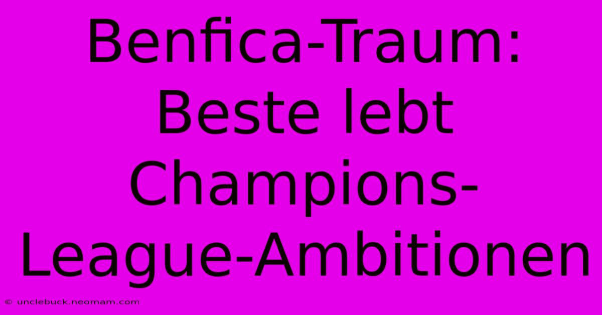 Benfica-Traum: Beste Lebt Champions-League-Ambitionen