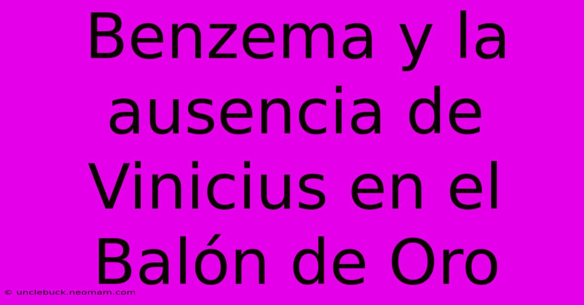 Benzema Y La Ausencia De Vinicius En El Balón De Oro