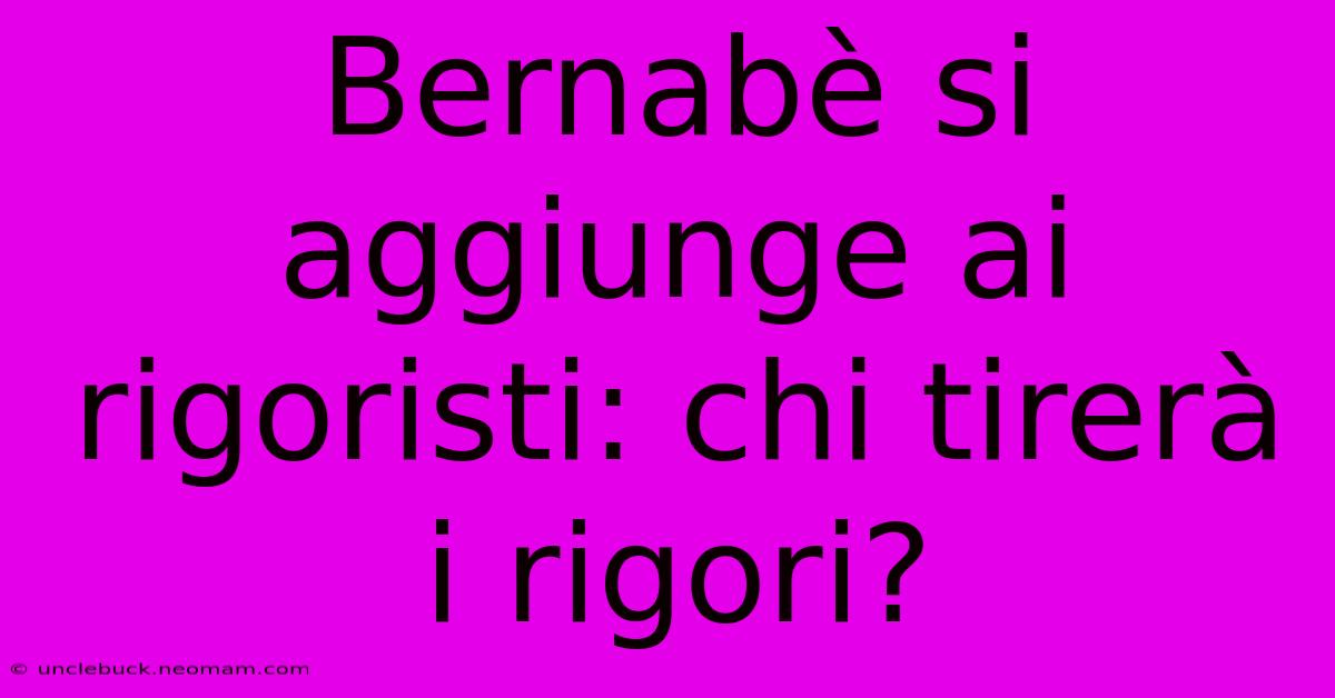 Bernabè Si Aggiunge Ai Rigoristi: Chi Tirerà I Rigori?