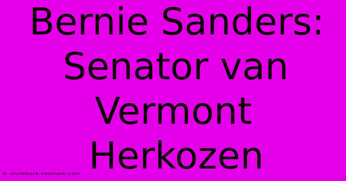 Bernie Sanders: Senator Van Vermont Herkozen