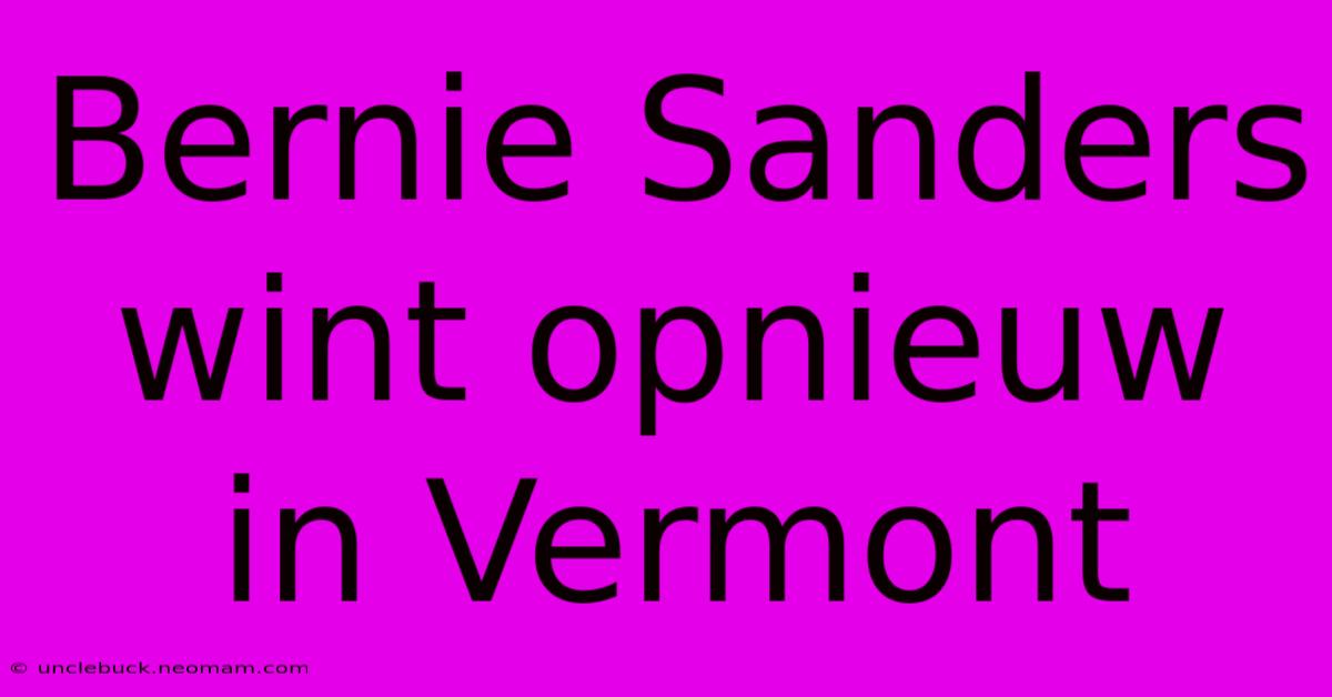 Bernie Sanders Wint Opnieuw In Vermont