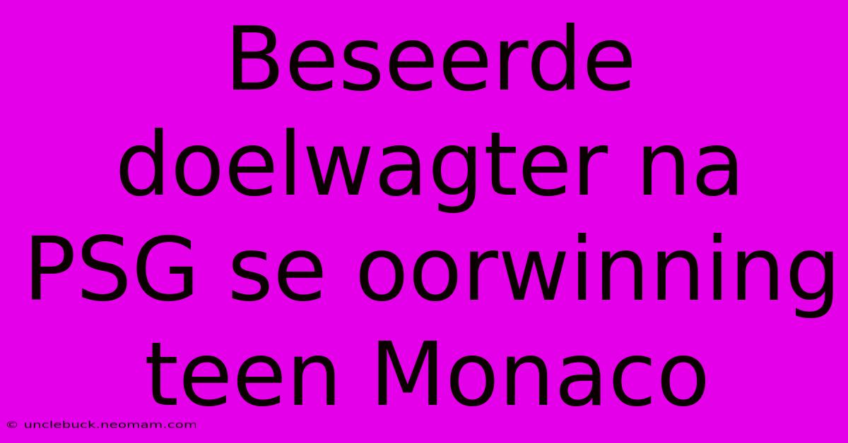 Beseerde Doelwagter Na PSG Se Oorwinning Teen Monaco