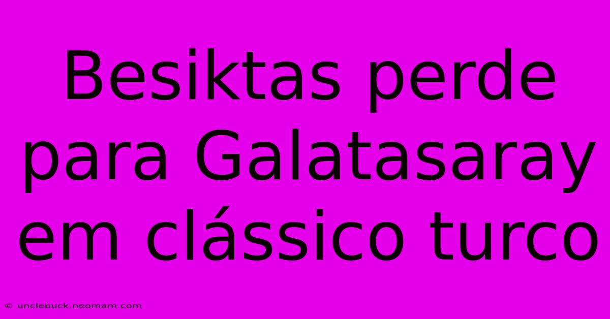 Besiktas Perde Para Galatasaray Em Clássico Turco