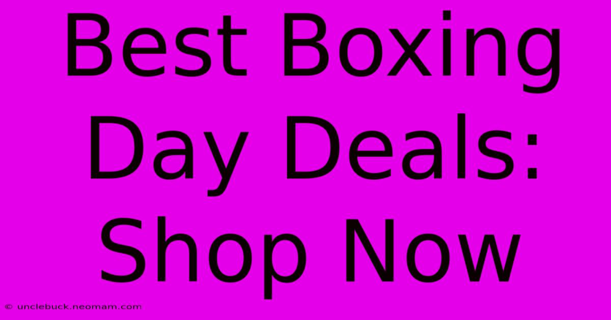 Best Boxing Day Deals: Shop Now