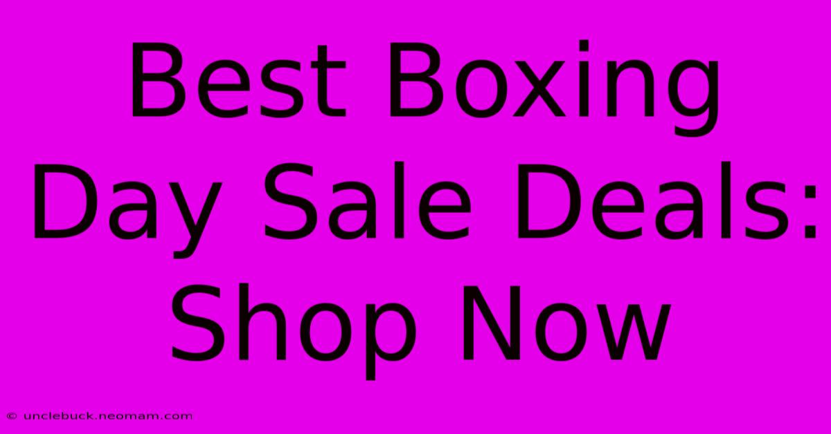 Best Boxing Day Sale Deals: Shop Now