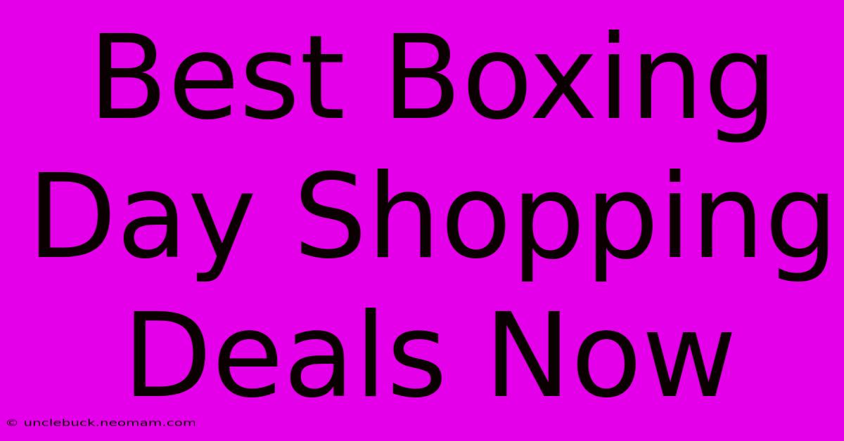 Best Boxing Day Shopping Deals Now