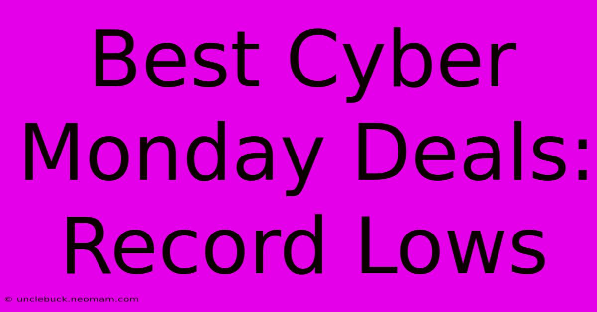 Best Cyber Monday Deals: Record Lows