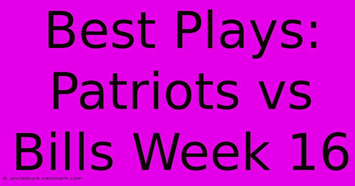 Best Plays: Patriots Vs Bills Week 16