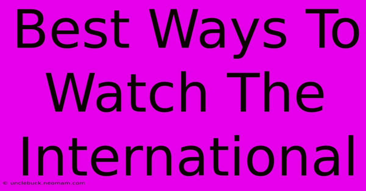 Best Ways To Watch The International 