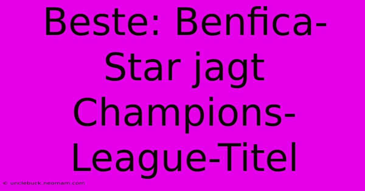 Beste: Benfica-Star Jagt Champions-League-Titel