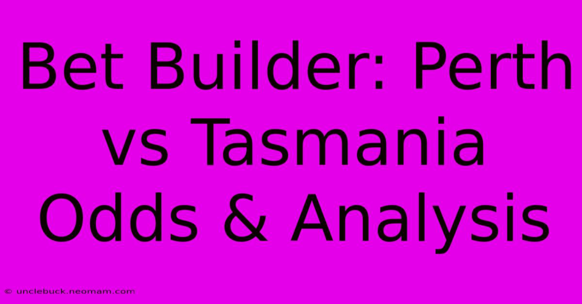 Bet Builder: Perth Vs Tasmania Odds & Analysis 