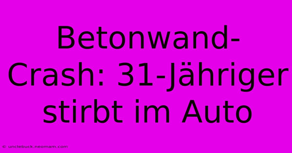 Betonwand-Crash: 31-Jähriger Stirbt Im Auto