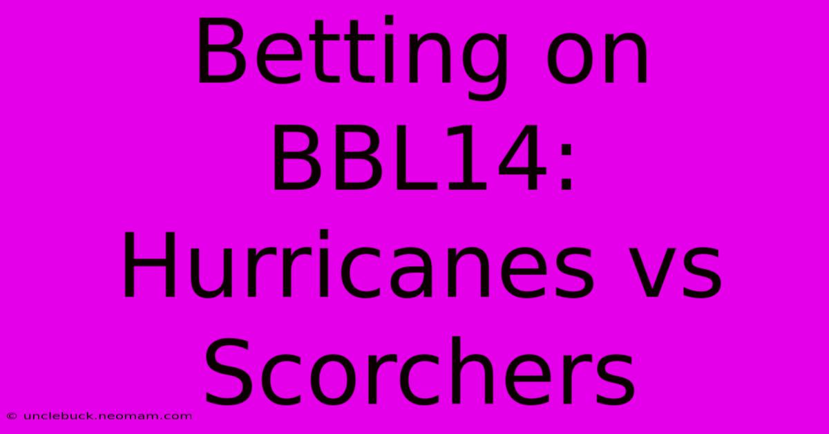 Betting On BBL14: Hurricanes Vs Scorchers