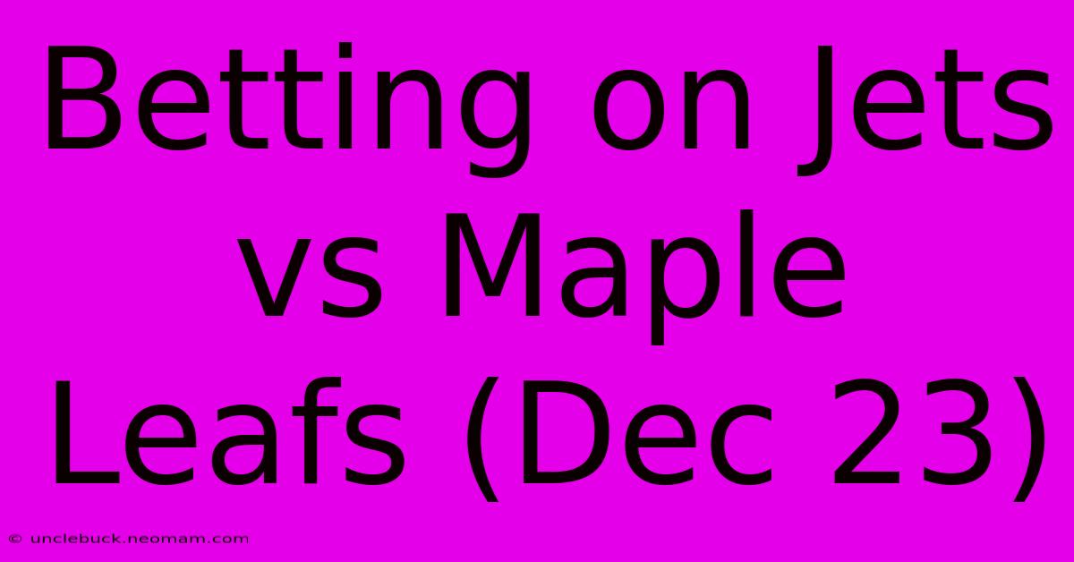 Betting On Jets Vs Maple Leafs (Dec 23)