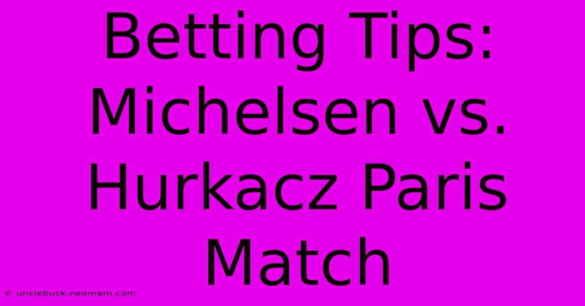 Betting Tips: Michelsen Vs. Hurkacz Paris Match