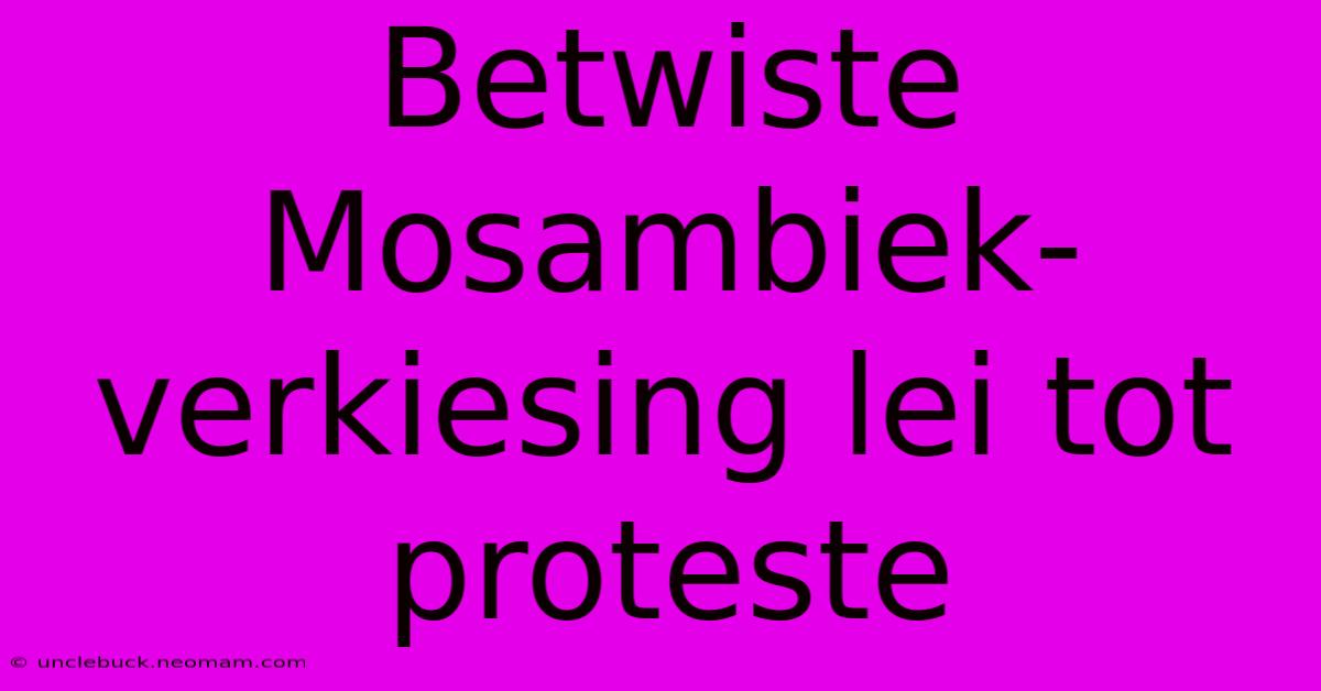 Betwiste Mosambiek-verkiesing Lei Tot Proteste