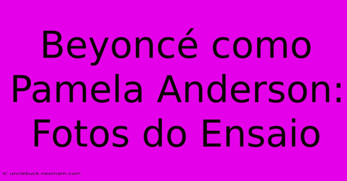 Beyoncé Como Pamela Anderson: Fotos Do Ensaio