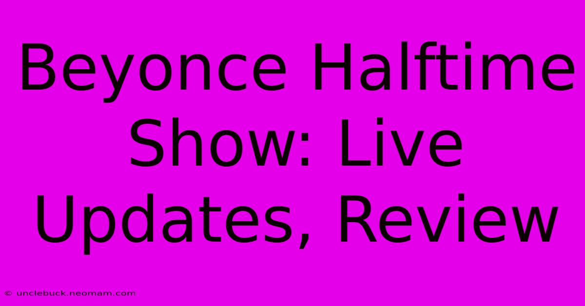 Beyonce Halftime Show: Live Updates, Review