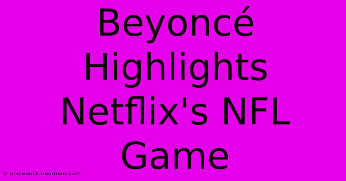 Beyoncé Highlights Netflix's NFL Game