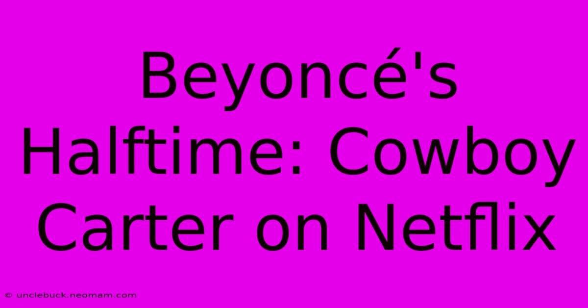 Beyoncé's Halftime: Cowboy Carter On Netflix