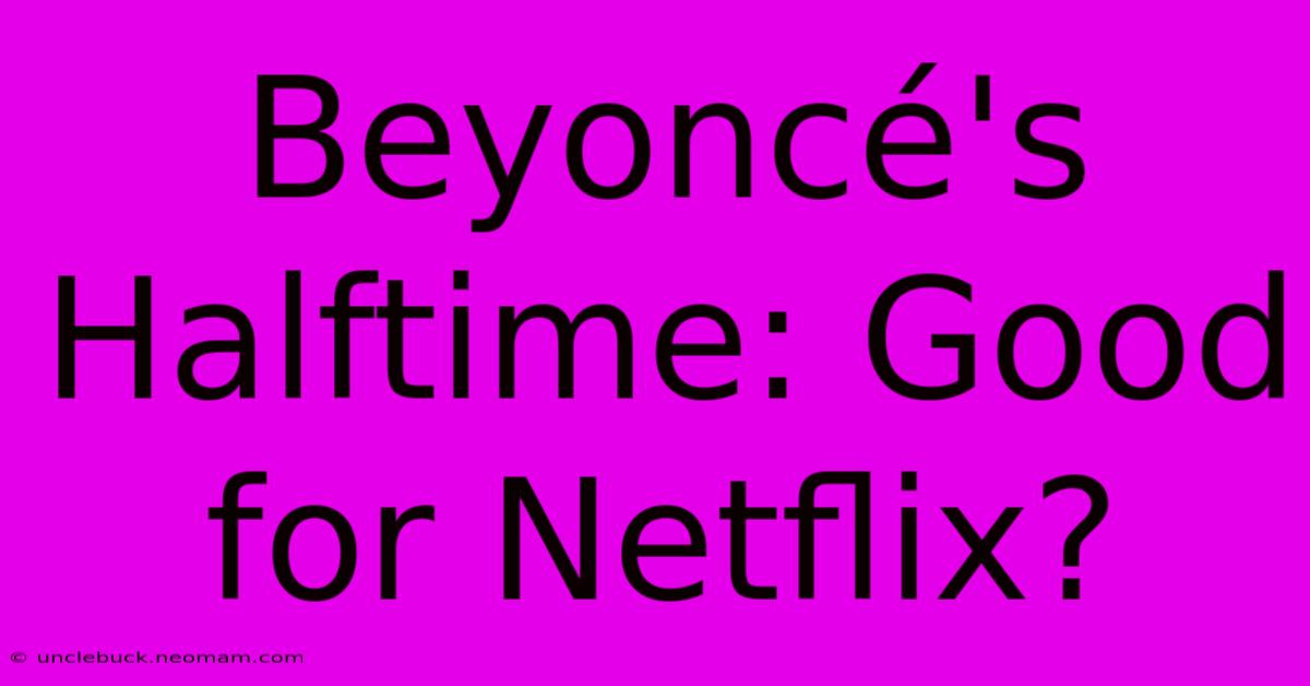 Beyoncé's Halftime: Good For Netflix?