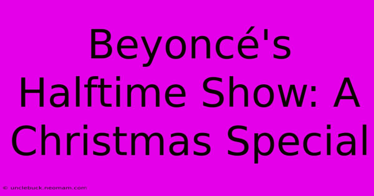 Beyoncé's Halftime Show: A Christmas Special