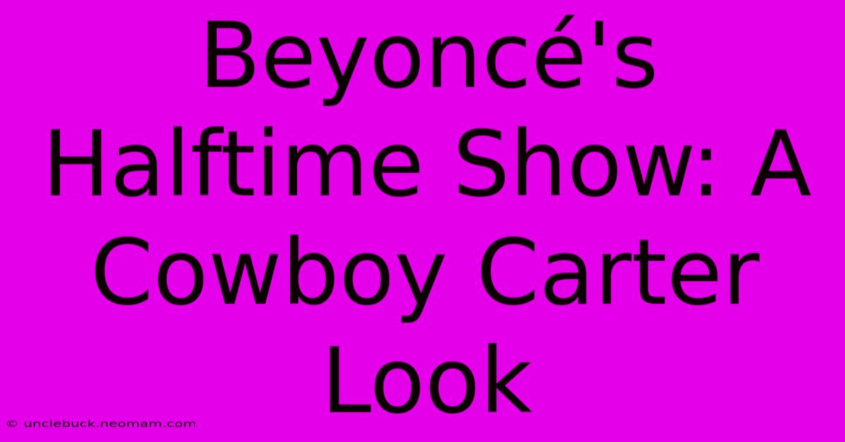 Beyoncé's Halftime Show: A Cowboy Carter Look