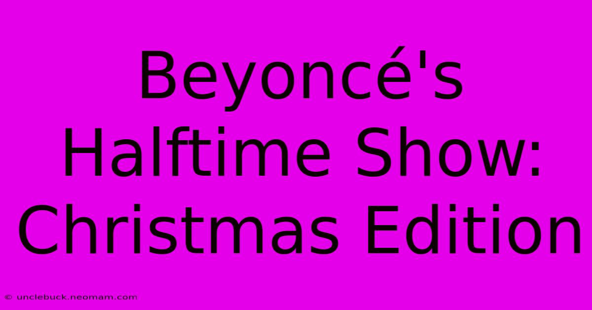 Beyoncé's Halftime Show: Christmas Edition