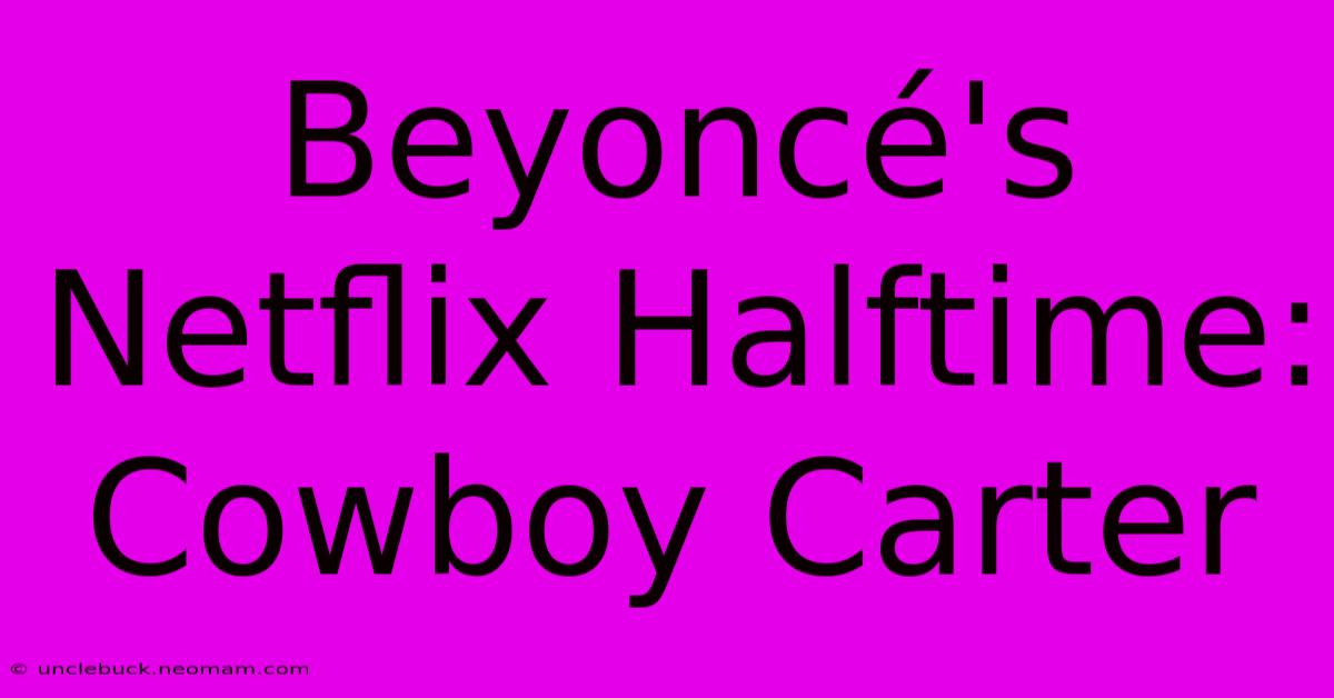 Beyoncé's Netflix Halftime: Cowboy Carter