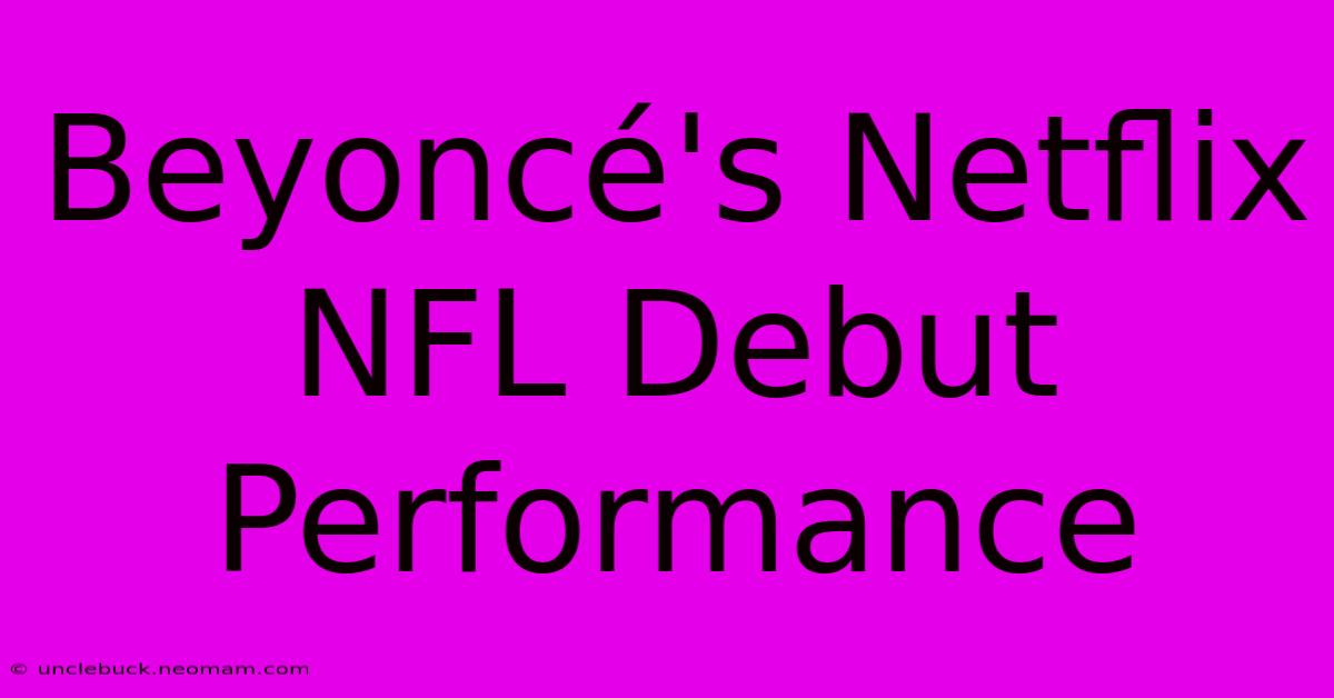 Beyoncé's Netflix NFL Debut Performance