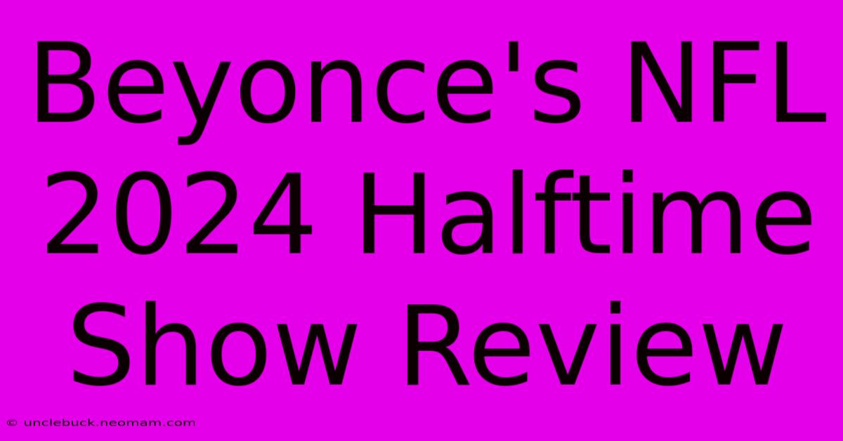 Beyonce's NFL 2024 Halftime Show Review