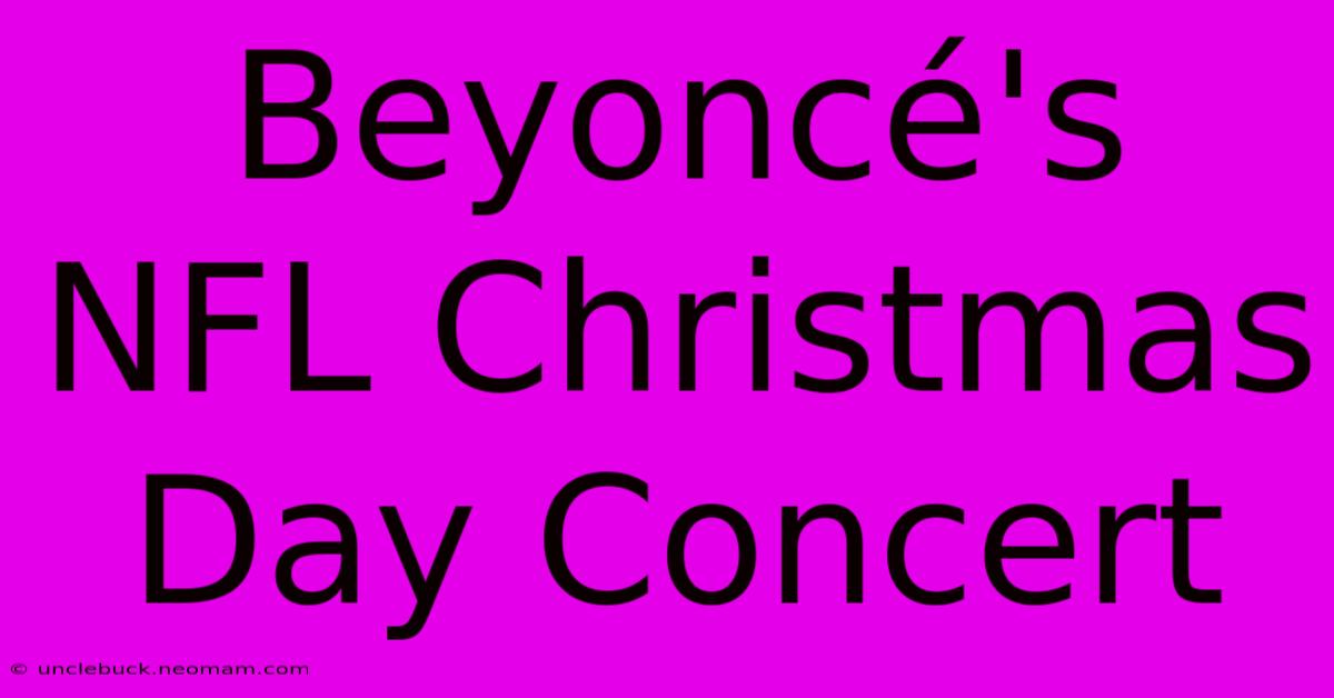 Beyoncé's NFL Christmas Day Concert