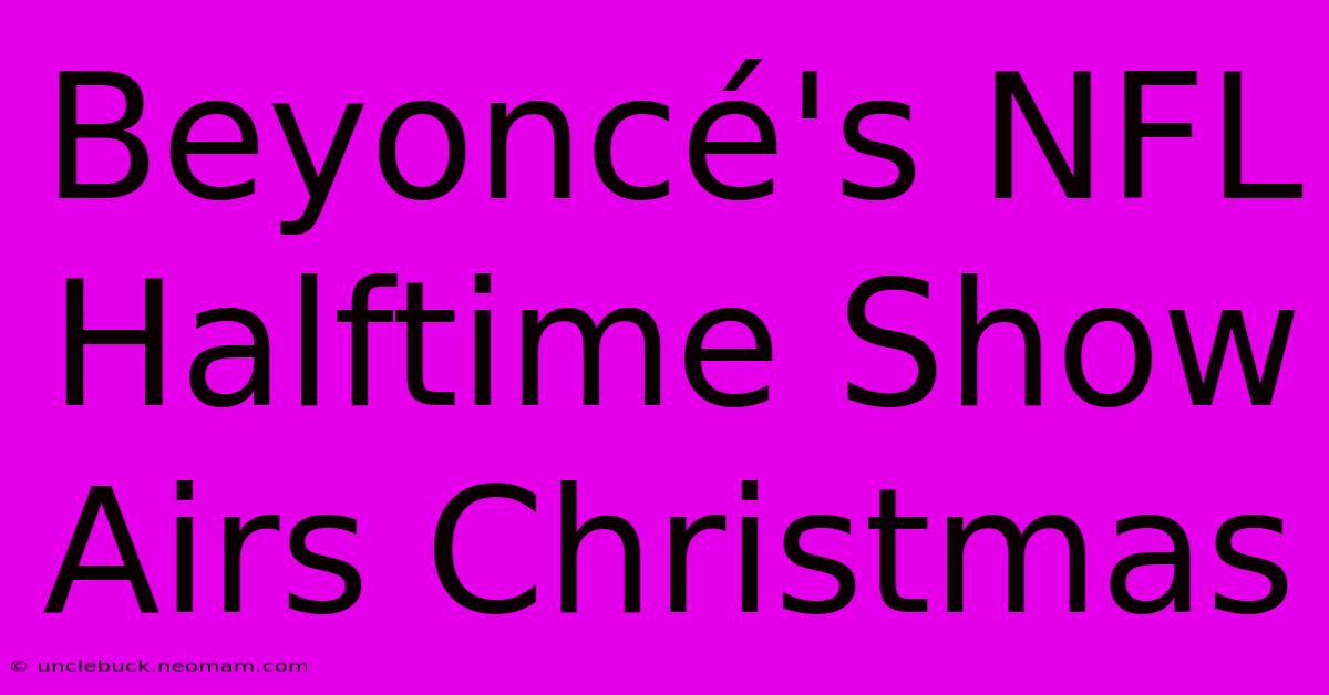 Beyoncé's NFL Halftime Show Airs Christmas