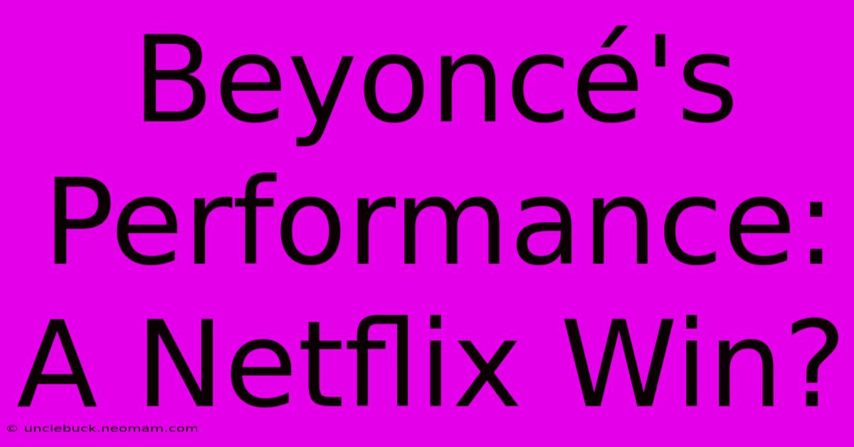 Beyoncé's Performance: A Netflix Win?