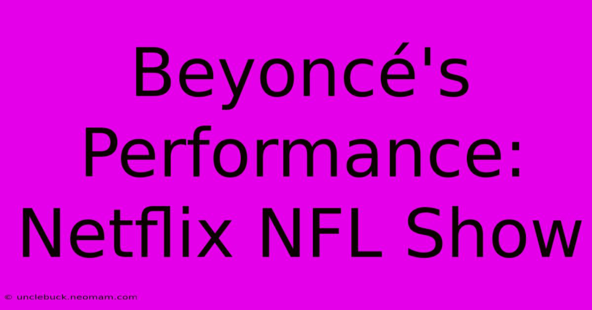 Beyoncé's Performance: Netflix NFL Show