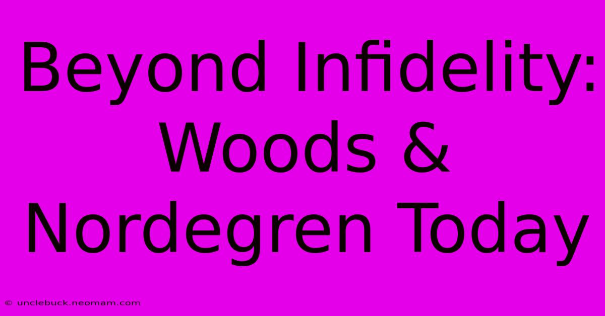 Beyond Infidelity: Woods & Nordegren Today