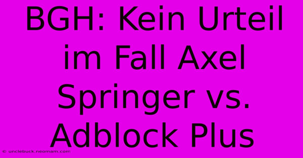 BGH: Kein Urteil Im Fall Axel Springer Vs. Adblock Plus