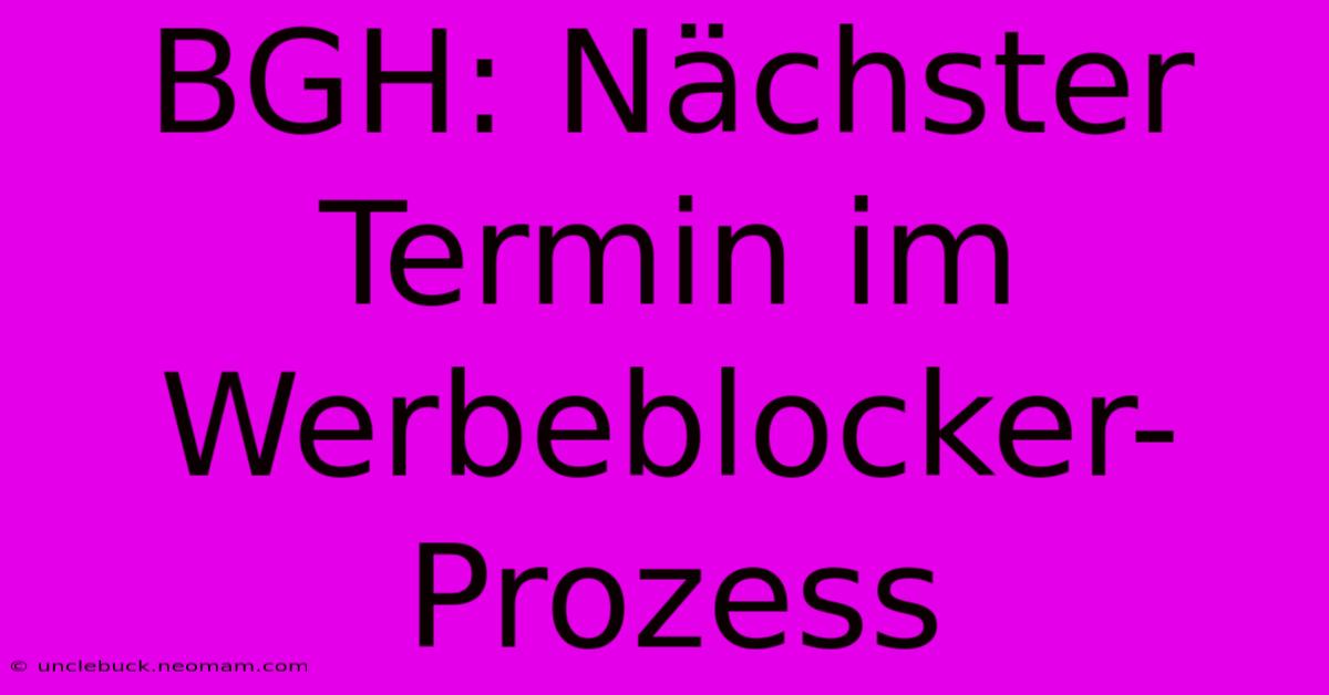 BGH: Nächster Termin Im Werbeblocker-Prozess