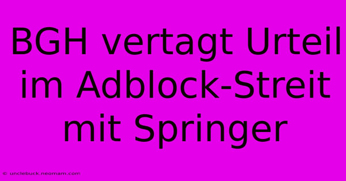 BGH Vertagt Urteil Im Adblock-Streit Mit Springer 