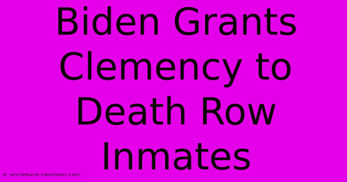 Biden Grants Clemency To Death Row Inmates