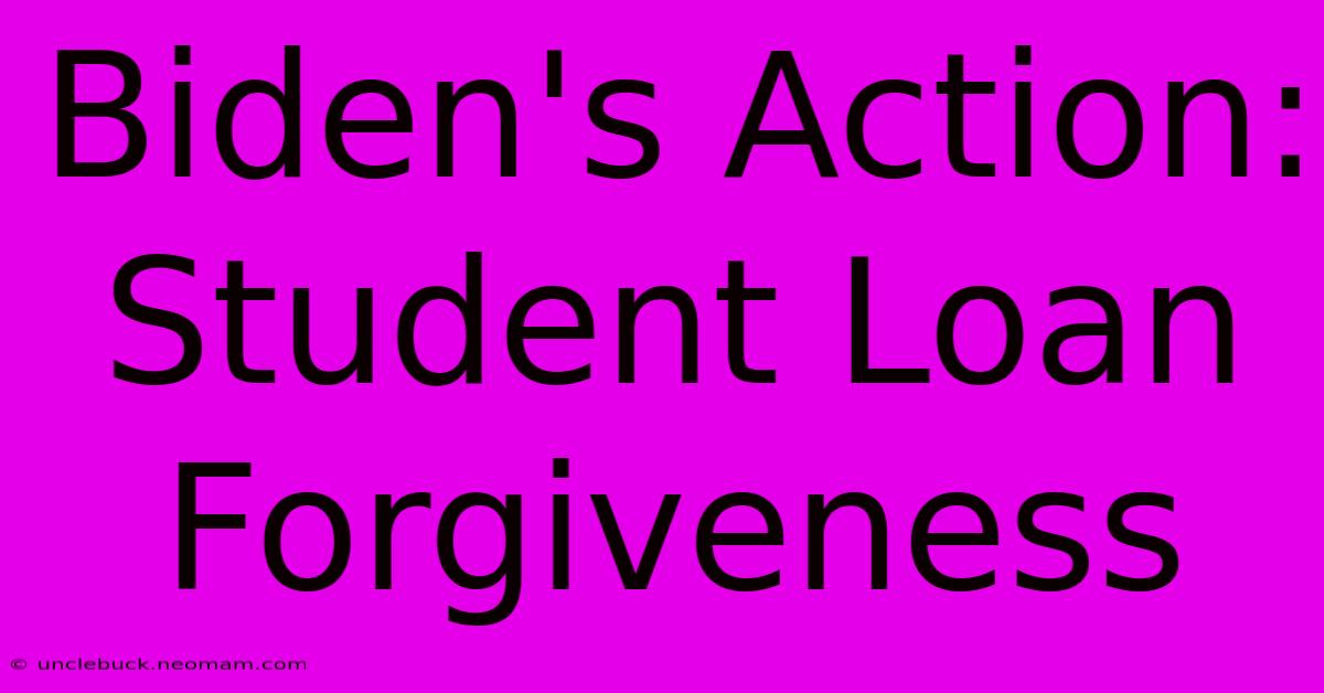 Biden's Action: Student Loan Forgiveness