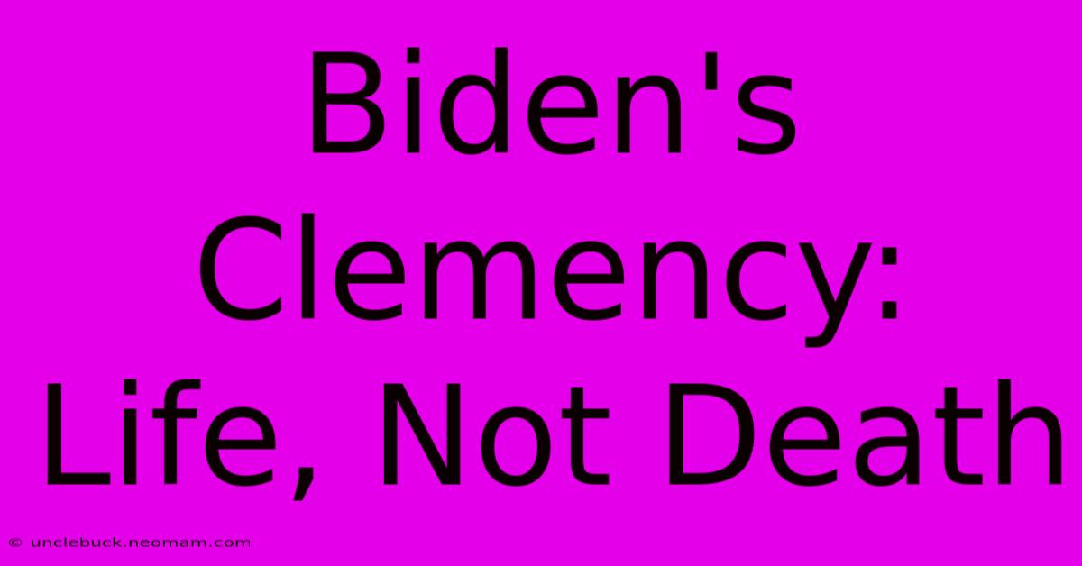 Biden's Clemency: Life, Not Death