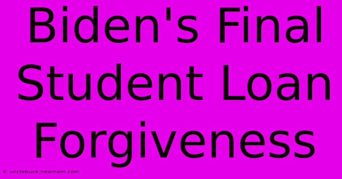 Biden's Final Student Loan Forgiveness