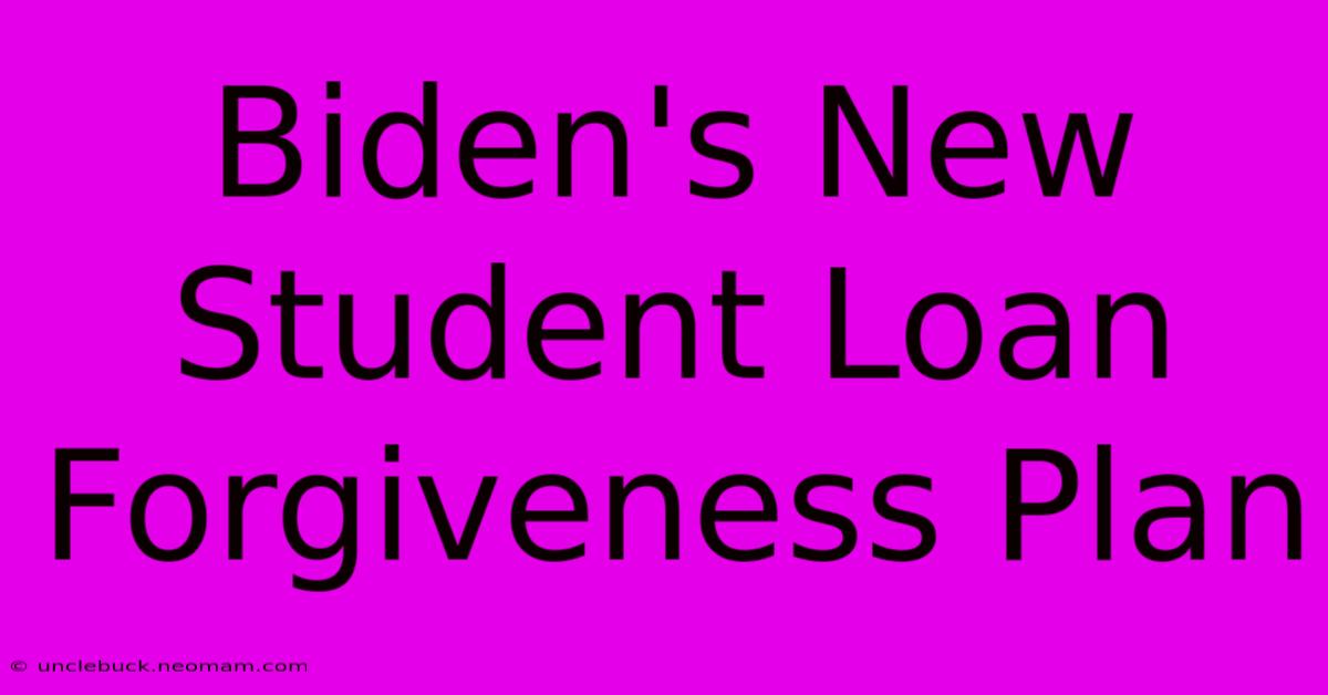 Biden's New Student Loan Forgiveness Plan