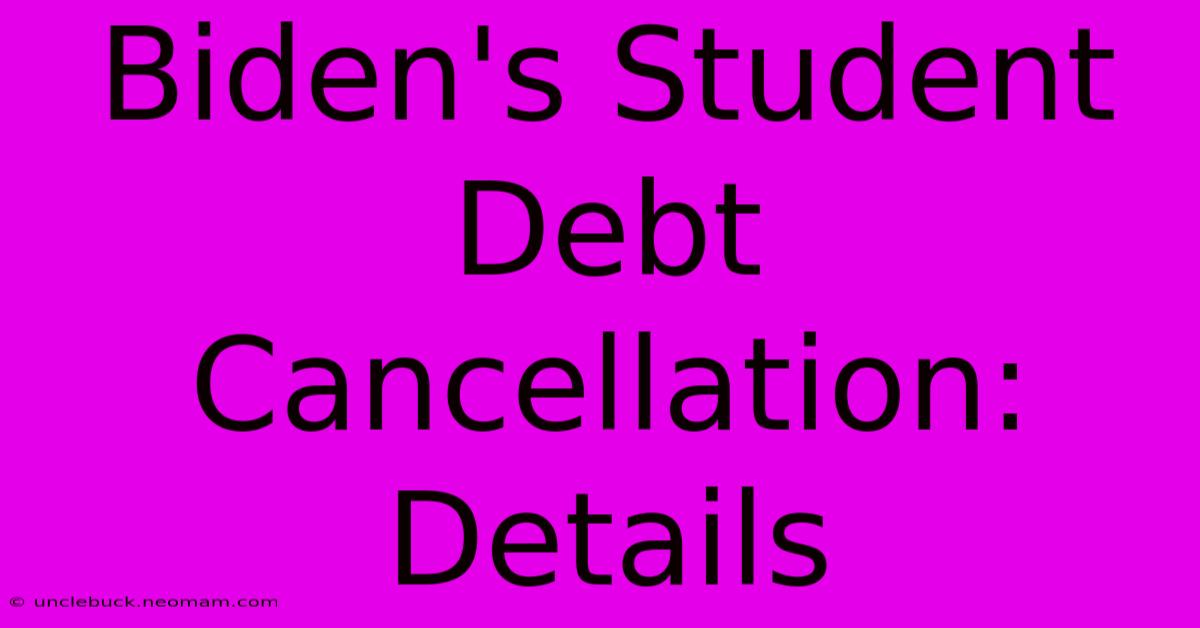 Biden's Student Debt Cancellation: Details