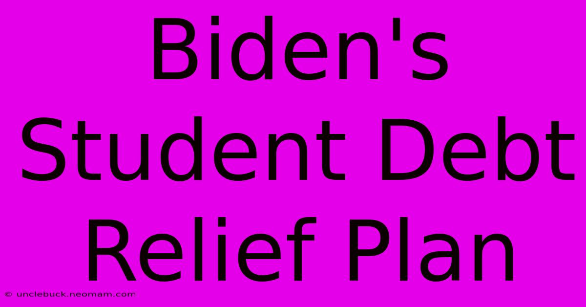 Biden's Student Debt Relief Plan